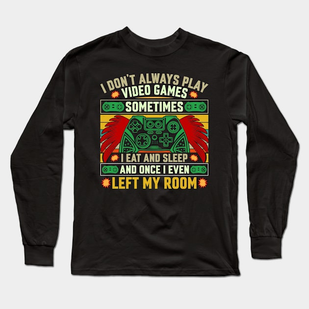 I don’t always play video games, sometimes I eat, sleep and once I even left my room Long Sleeve T-Shirt by Fun Planet